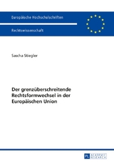 Der grenz&uuml;berschreitende Rechtsformwechsel in der Europ&auml;ischen Union - Sascha Stiegler