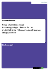 Neue Erkenntnisse und Steuerungsm&ouml;glichkeiten f&uuml;r die wirtschaftliche F&uuml;hrung von ambulanten Pflegediensten -  Thomas Pampel