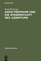 Aron Freimann und die Wissenschaft des Judentums - Rachel Heuberger