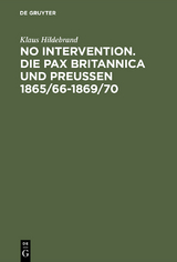 No Intervention. Die Pax Britannica und Preu&szlig;en 1865/66&ndash;1869/70 - Klaus Hildebrand