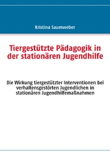 Tiergest&uuml;tzte P&auml;dagogik in der station&auml;ren Jugendhilfe - Kristina Saumweber