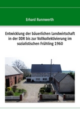 Entwicklung der b&auml;uerlichen Landwirtschaft in der DDR bis zur Vollkollektivierung im sozialistischen Fr&uuml;hling 1960 - Erhard Runnwerth