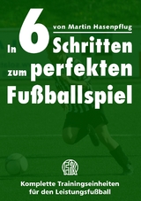 In 6 Schritten zum perfekten Fu&szlig;ballspiel - Martin Hasenpflug