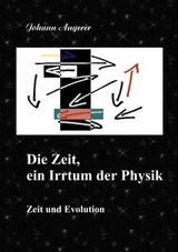 Die Zeit, ein Irrtum der Physik - Johann Angerer