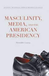 Masculinity, Media, and the American Presidency - Meredith Conroy