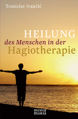 Heilung des Menschen in der Hagiotherapie - Tomislav Ivancic