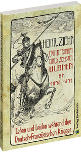 Erinnerungen eines Langensalzaer sechsten Ulanen an den Deutsch-Franz&ouml;sischen Krieg 1870/71 - Heinrich Ziehn