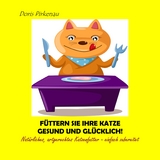 F&uuml;ttern Sie Ihre Katze gesund und gl&uuml;cklich! - Doris Pirkenau