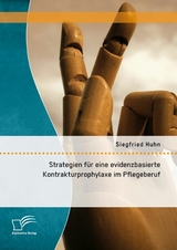 Strategien f&uuml;r eine evidenzbasierte Kontrakturprophylaxe im Pflegeberuf - Siegfried Huhn