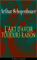 L'Art d'avoir toujours raison (L'&eacute;dition int&eacute;grale) - Arthur Schopenhauer