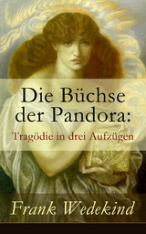 Die B&uuml;chse der Pandora: Trag&ouml;die in drei Aufz&uuml;gen - Frank Wedekind