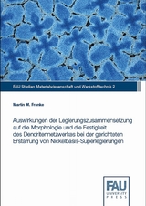 Auswirkungen der Legierungszusammensetzung auf die Morphologie und die Festigkeit des Dendritennetzwerkes bei der gerichteten Erstarrung von Nickelbasis-Superlegierungen - Martin M. Franke