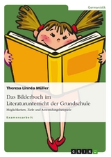Das Bilderbuch im Literaturunterricht der Grundschule - Theresa Linn&eacute;a M&uuml;ller