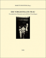 Die vorgestellte Frau - Dana B&ouml;hnisch, Tanja D&uuml;ckers, Babette Richter