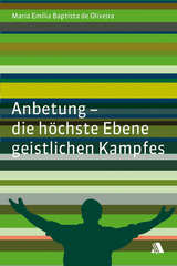 Anbetung - die h&ouml;chste Ebene geistlichen Kampfes - Maria E de Oliveira