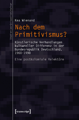Nach dem Primitivismus? - Kea Wienand