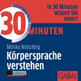 30 Minuten K&ouml;rpersprache verstehen - Monika Matschnig