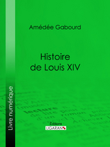 Histoire de Louis XIV - Am&eacute;d&eacute;e Gabourd,  Ligaran