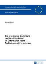 Die prostitutive Einrichtung und ihre Mitarbeiter im &Ouml;ffentlichen Recht &ndash; Rechtslage und Perspektiven - Robert Wolf