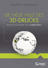 Die neue Welt des 3D-Drucks - Hod Lipson, Melba Kurman