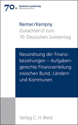 Verhandlungen des 70. Deutschen Juristentages Hannover 2014 Bd. I: Gutachten Teil D: Neuordnung der Finanzbeziehungen - Aufgabengerechte Finanzverteilung zwischen Bund, Ländern und Kommunen - Simon Kempny, Ekkehart Reimer