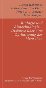 Biologie und Biotechnologie &ndash; Diskurse &uuml;ber eine Optimierung des Menschen - J&uuml;rgen Habermas, Hubert Christian Ehalt, Ulrich H. J. K&ouml;rtner, Peter Kampits