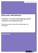 Vergleich von DNA-Aufreinigung mittels Glasmilch und Affinit&auml;tss&auml;ule - Maik Lander, Maik Bultmeyer