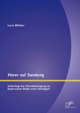H&ouml;rer auf Sendung: Unterliegt die H&ouml;rerbeteiligung im bayerischen Radio einer Strategie? - Lucie Militzer