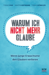 Warum ich nicht mehr glaube - Tobias Faix, Martin Hofmann, Tobias K&uuml;nkler