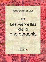 Les Merveilles de la photographie -  Ligaran, Gaston Tissandier