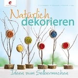 Nat&uuml;rlich dekorieren - Gerlinde Auenhammer, Marion Dawidowski, Annette Diepolder, Angelika Kipp