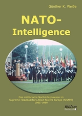 NATO-Intelligence: Das milit&auml;rische Nachrichtenwesen im Supreme Headquarters Allied Powers Europe (SHAPE) - G&uuml;nter Wei&szlig;e