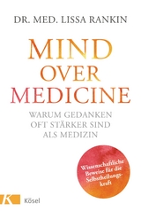 Mind over Medicine - Warum Gedanken oft st&auml;rker sind als Medizin - Lissa Rankin