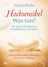 Hochsensibel: Was tun? Der innere Kompass zu Wohlbefinden und Gl&uuml;ck. Informationen zu HSP, Depression und Burnout |&Uuml;bungen zum Stressabbau, Balance und Zufriedenheit im Leben, Partnerschaft und Beruf - Sylvia Harke