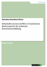 Informelles Lernen im Web 2.0 und dessen Bedeutung f&uuml;r die politische Erwachsenenbildung - Christine Streichert-Clivot