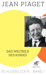 Das Weltbild des Kindes (Schl&uuml;sseltexte in 6 B&auml;nden, Bd. 1) - Jean Piaget