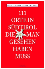 111 Orte in S&uuml;dtirol, die man gesehen haben muss - Sabine Gruber, Peter Eickhoff