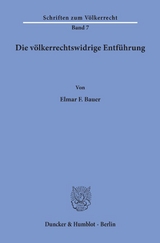Die v&ouml;lkerrechtswidrige Entf&uuml;hrung. - Elmar Bauer