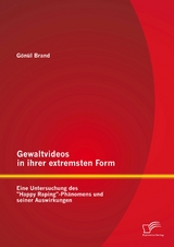 Gewaltvideos in ihrer extremsten Form: Eine Untersuchung des "Happy Raping"-Ph&auml;nomens und seiner Auswirkungen - G&ouml;n&uuml;l Brand