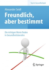 Freundlich, aber bestimmt &ndash; Die richtigen Worte finden in Gesundheitsberufen - Alexander Seidl
