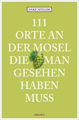 111 Orte an der Mosel, die man gesehen haben muss - Anke D. M&uuml;ller