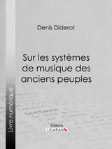 Sur les syst&egrave;mes de musique des anciens peuples - Denis Diderot,  Ligaran
