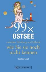 Reisef&uuml;hrer Ostsee: 99x Ostsee zwischen Flensburg und L&uuml;beck, wie Sie sie noch nicht kennen. Mit au&szlig;ergew&ouml;hnliche Highlights und Hotspots an der Ostseek&uuml;ste - Christine Lendt