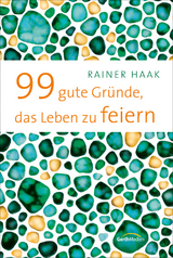 99 gute Gr&uuml;nde, das Leben zu feiern - Rainer Haak