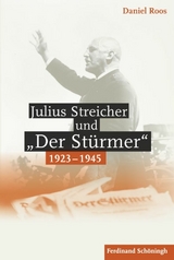 Julius Streicher und "Der St&uuml;rmer" 1923 - 1945 - Daniel Roos