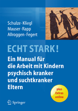 ECHT STARK! Ein Manual f&uuml;r die Arbeit mit Kindern psychisch kranker und suchtkranker Eltern - Ulrike M.E. Schulze, Katrin Kliegl, Christine Mauser, Marianne Rapp, Marc Allroggen, J&ouml;rg M. Fegert