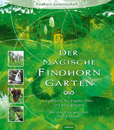 Der magische Findhorn-Garten -  Findhorn Gemeinschaft, Eileen Caddy, Peter Caddy, Dorothy Maclean, Robert Ogilvie Crombie, David Spangler