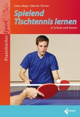 Spielend Tischtennis lernen - Claus Mayr, Moritz F&ouml;rster