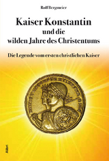 Kaiser Konstantin und die wilden Jahre des Christentums - Rolf Bergmeier