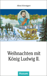Weihnachten mit K&ouml;nig Ludwig II. - Alfons Schweiggert